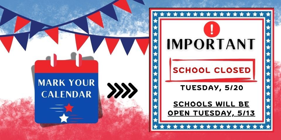  Important Date Change! School OPEN 5/13; School CLOSED 5/19